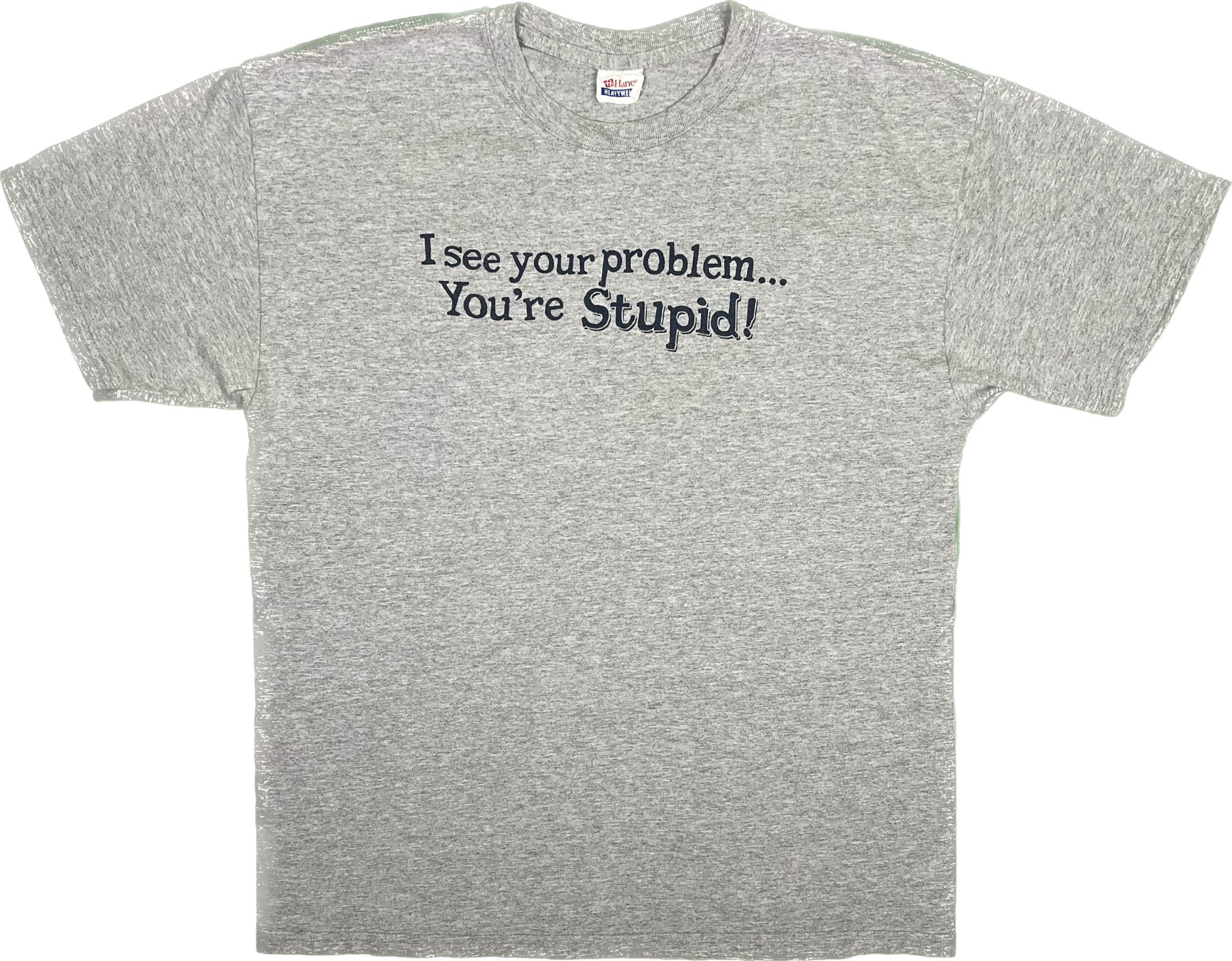 I see your problem…you’re stupid T-Shirt